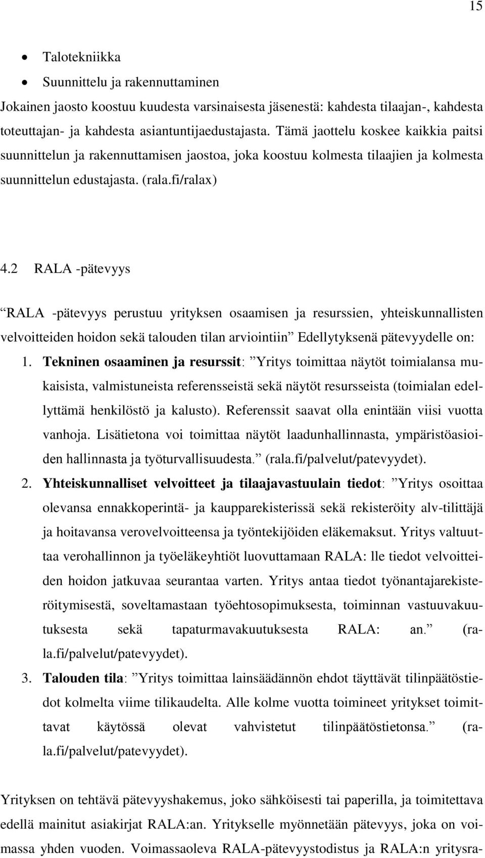 2 RALA -pätevyys RALA -pätevyys perustuu yrityksen osaamisen ja resurssien, yhteiskunnallisten velvoitteiden hoidon sekä talouden tilan arviointiin Edellytyksenä pätevyydelle on: 1.