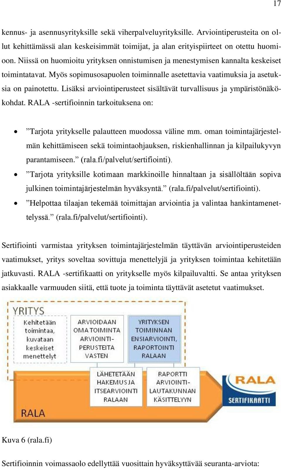 Lisäksi arviointiperusteet sisältävät turvallisuus ja ympäristönäkökohdat. RALA -sertifioinnin tarkoituksena on: Tarjota yritykselle palautteen muodossa väline mm.