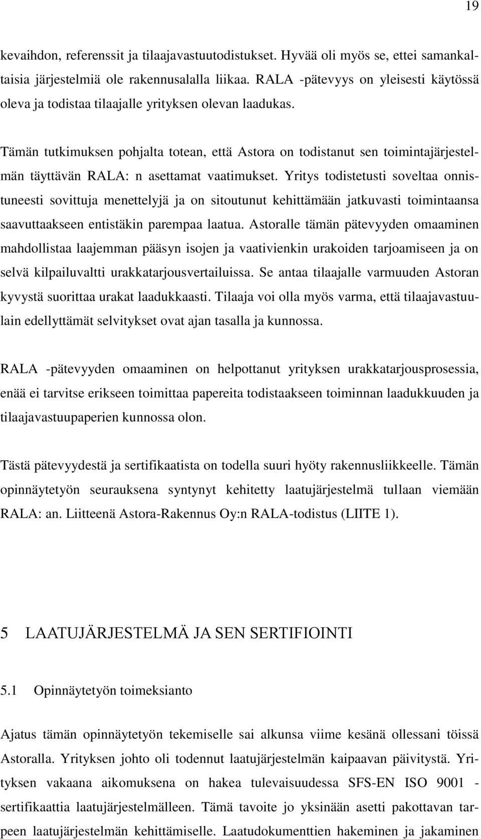 Tämän tutkimuksen pohjalta totean, että Astora on todistanut sen toimintajärjestelmän täyttävän RALA: n asettamat vaatimukset.