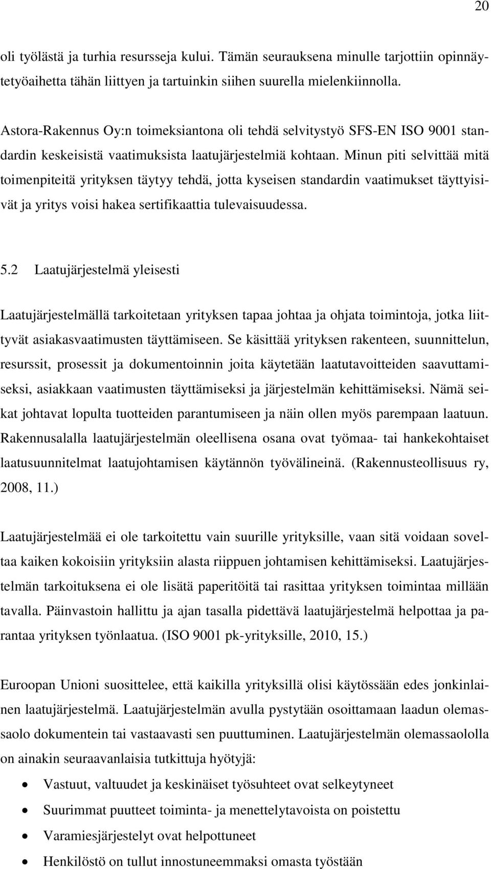 Minun piti selvittää mitä toimenpiteitä yrityksen täytyy tehdä, jotta kyseisen standardin vaatimukset täyttyisivät ja yritys voisi hakea sertifikaattia tulevaisuudessa. 5.