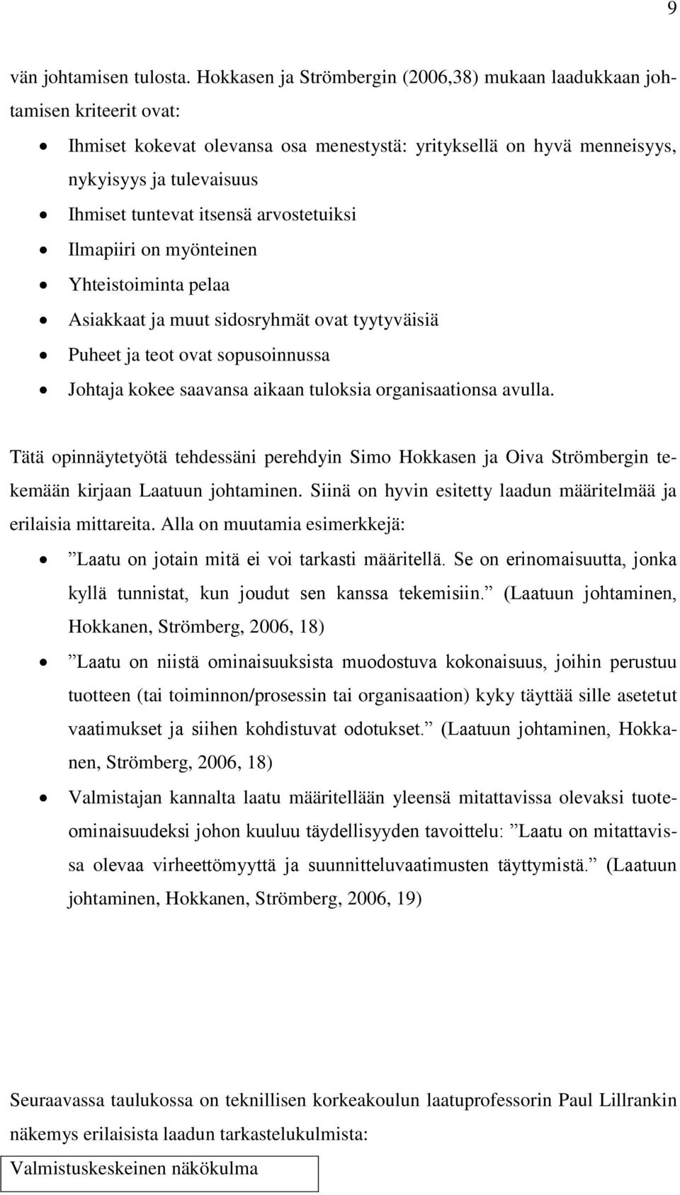 itsensä arvostetuiksi Ilmapiiri on myönteinen Yhteistoiminta pelaa Asiakkaat ja muut sidosryhmät ovat tyytyväisiä Puheet ja teot ovat sopusoinnussa Johtaja kokee saavansa aikaan tuloksia