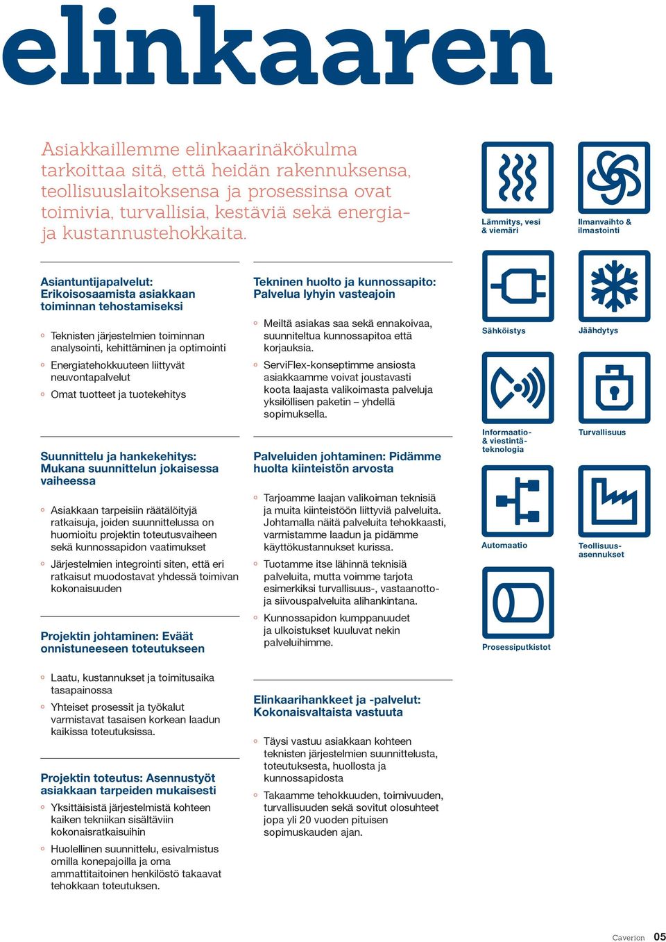 järjestelmien toiminnan analysointi, kehittäminen ja optimointi º º Meiltä asiakas saa sekä ennakoivaa, suunniteltua kunnossapitoa että korjauksia.