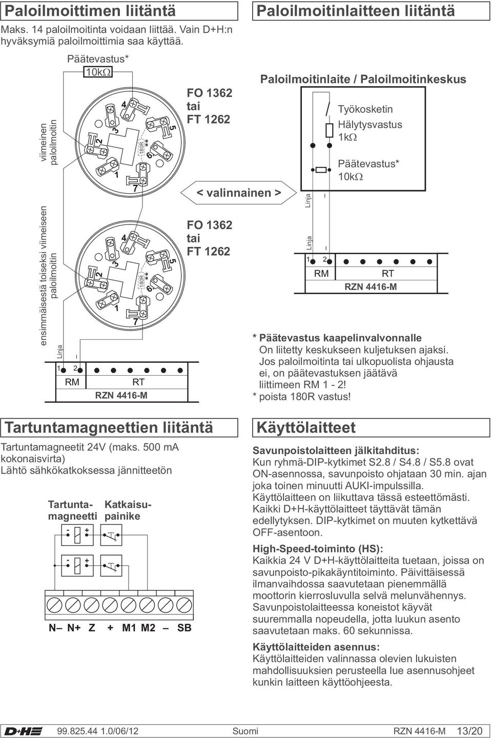 6. RT RZN 4416-M 5 5 FO 1362 tai FT 1262 < valinnainen > FO 1362 tai FT 1262 Paloilmoitinlaitteen liitäntä Paloilmoitinlaite / Paloilmoitinkeskus 1 2 RM Työkosketin Hälytysvastus 1k Päätevastus* 10k