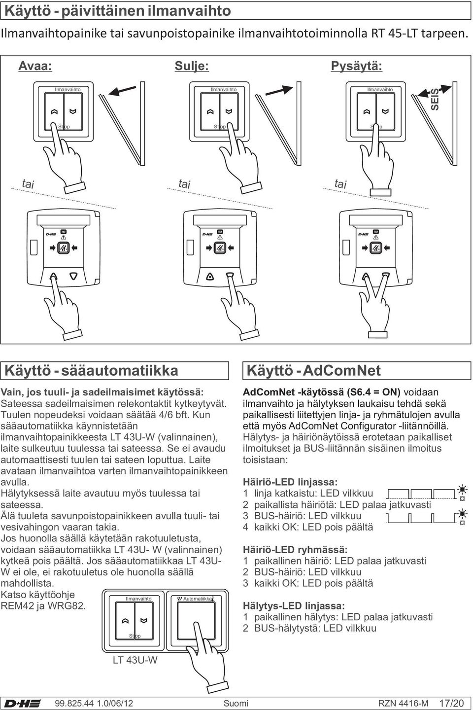 relekontaktit kytkeytyvät. Tuulen nopeudeksi voidaan säätää 4/6 bft. Kun sääautomatiikka käynnistetään ilmanvaihtopainikkeesta LT 43U-W (valinnainen), laite sulkeutuu tuulessa tai sateessa.