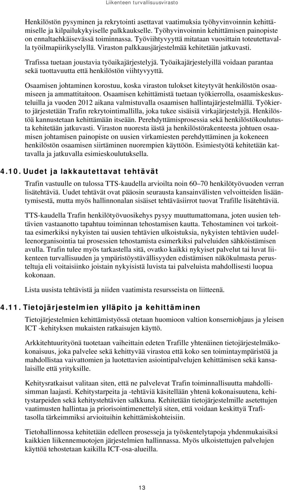 Viraston palkkausjärjestelmää kehitetään jatkuvasti. Trafissa tuetaan joustavia työaikajärjestelyjä. Työaikajärjestelyillä voidaan parantaa sekä tuottavuutta että henkilöstön viihtyvyyttä.