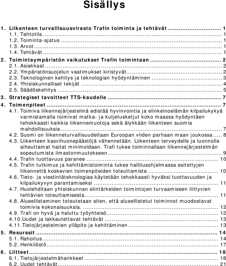 Yhteiskunnalliset tekijät... 4 2.5. Säädöskehitys... 5 3. Strategiset tavoitteet TTS-kaudelle... 7 4. Toimenpiteet... 7 4.1.