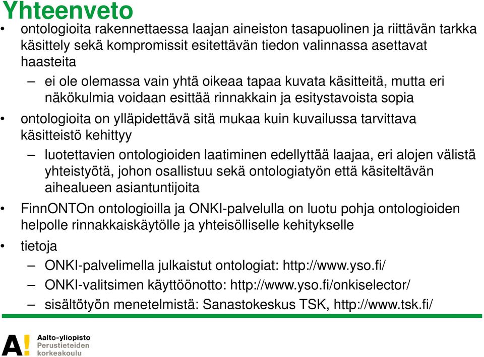 ontologioiden laatiminen edellyttää laajaa, eri alojen välistä yhteistyötä, johon osallistuu sekä ontologiatyön että käsiteltävän aihealueen asiantuntijoita FinnONTOn ontologioilla ja ONKI-palvelulla