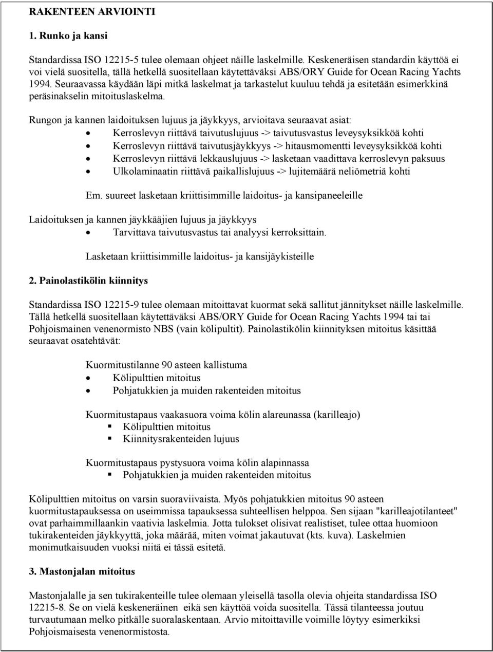 Seuraavassa käydään läpi mitkä laskelmat ja tarkastelut kuuluu tehdä ja esitetään esimerkkinä peräsinakselin mitoituslaskelma.