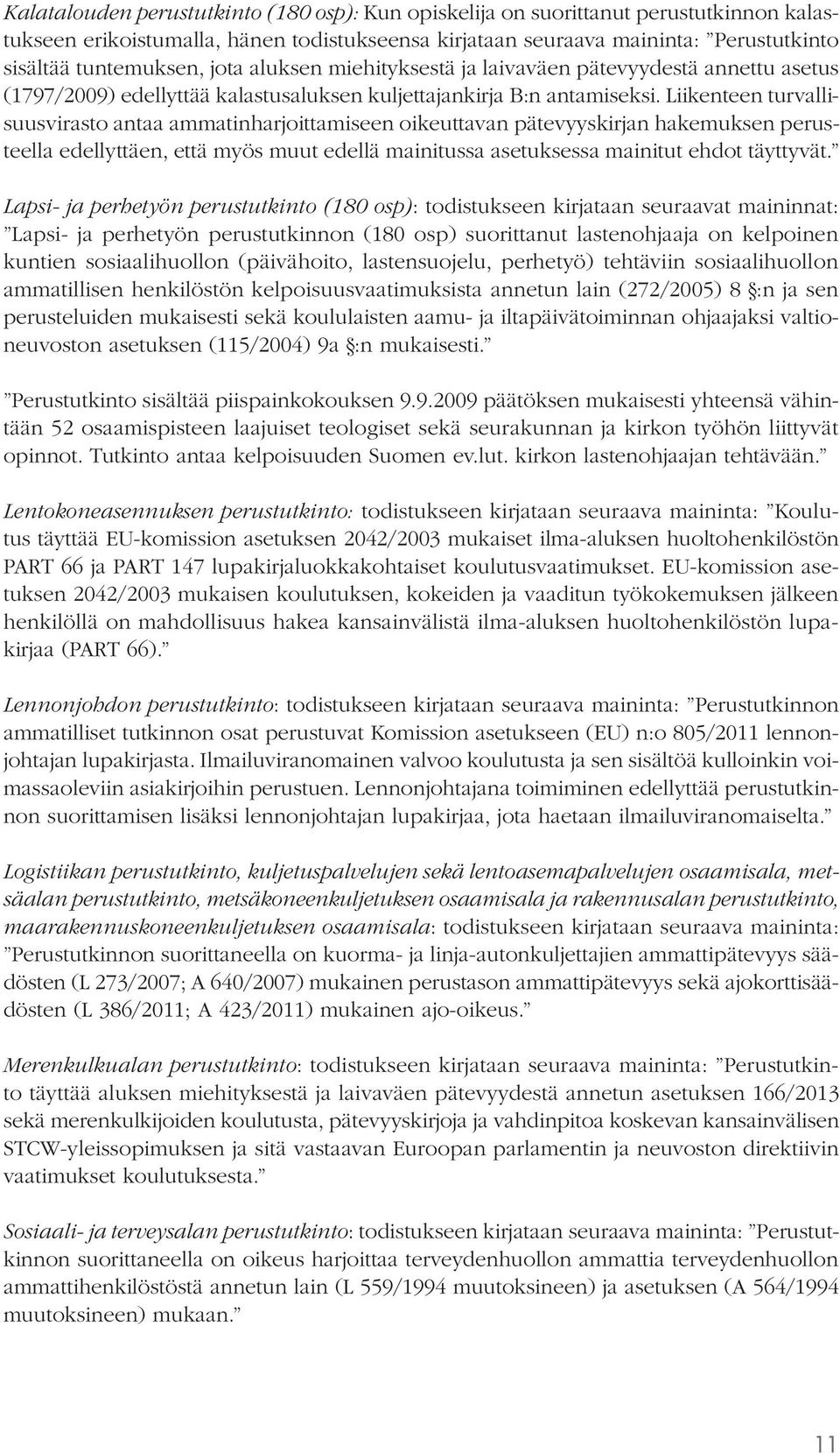 Liikenteen turvallisuusvirasto antaa ammatinharjoittamiseen oikeuttavan pätevyyskirjan hakemuksen perusteella edellyttäen, että myös muut edellä mainitussa asetuksessa mainitut ehdot täyttyvät.