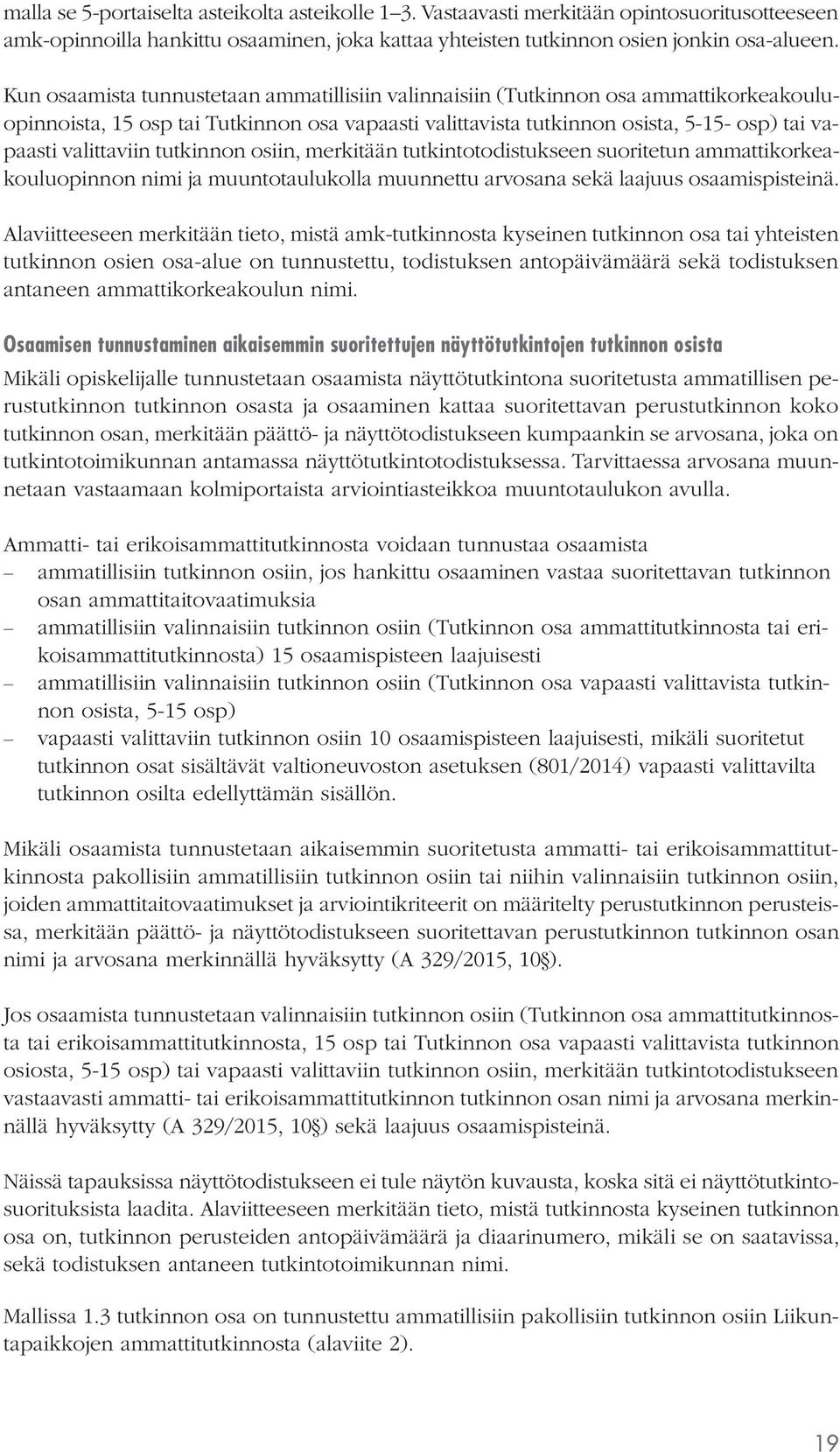 tutkinnon osiin, merkitään tutkintotodistukseen suoritetun ammattikorkeakouluopinnon nimi ja muuntotaulukolla muunnettu arvosana sekä laajuus osaamispisteinä.