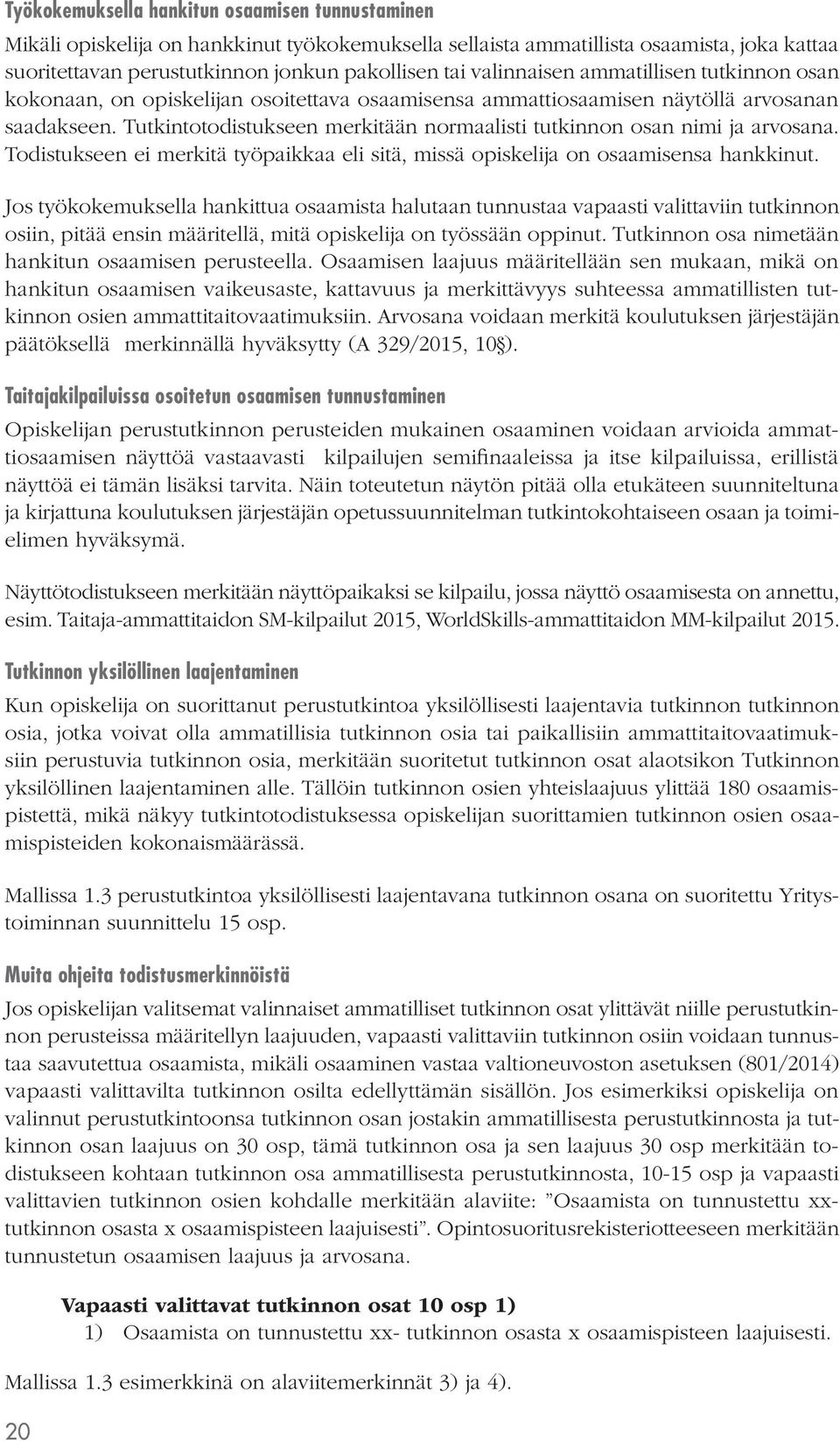 Tutkintotodistukseen merkitään normaalisti tutkinnon osan nimi ja arvosana. Todistukseen ei merkitä työpaikkaa eli sitä, missä opiskelija on osaamisensa hankkinut.