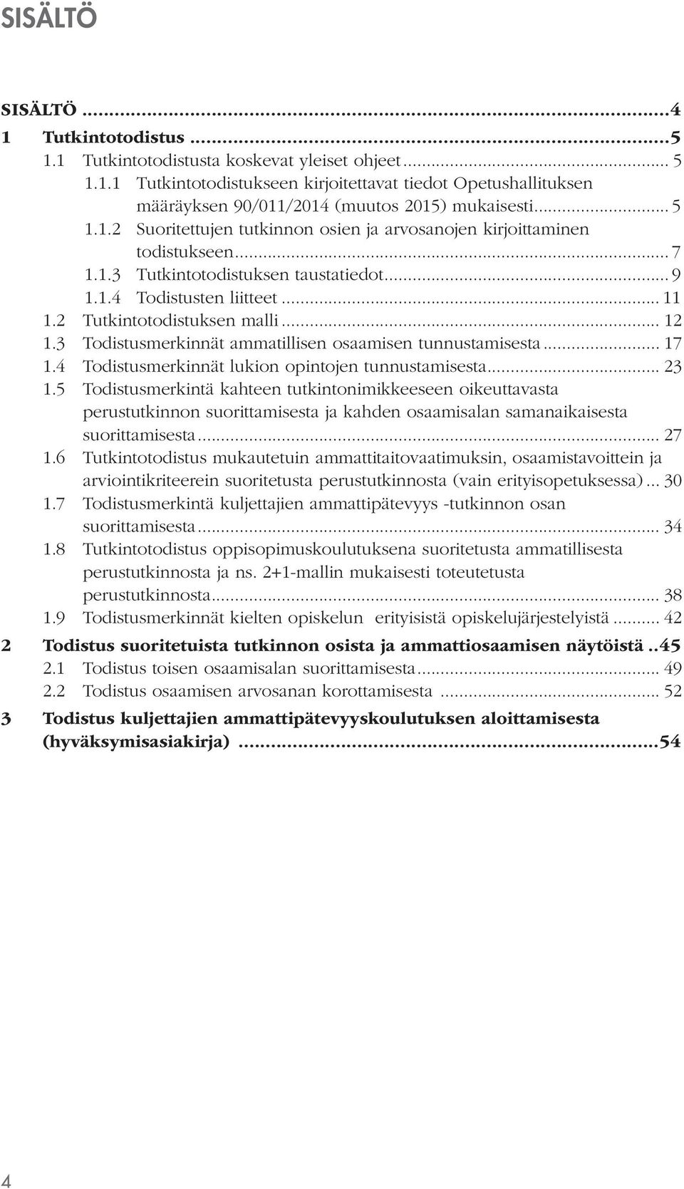 .. 12 1.3 Todistusmerkinnät ammatillisen osaamisen tunnustamisesta... 17 1.4 Todistusmerkinnät lukion opintojen tunnustamisesta... 23 1.