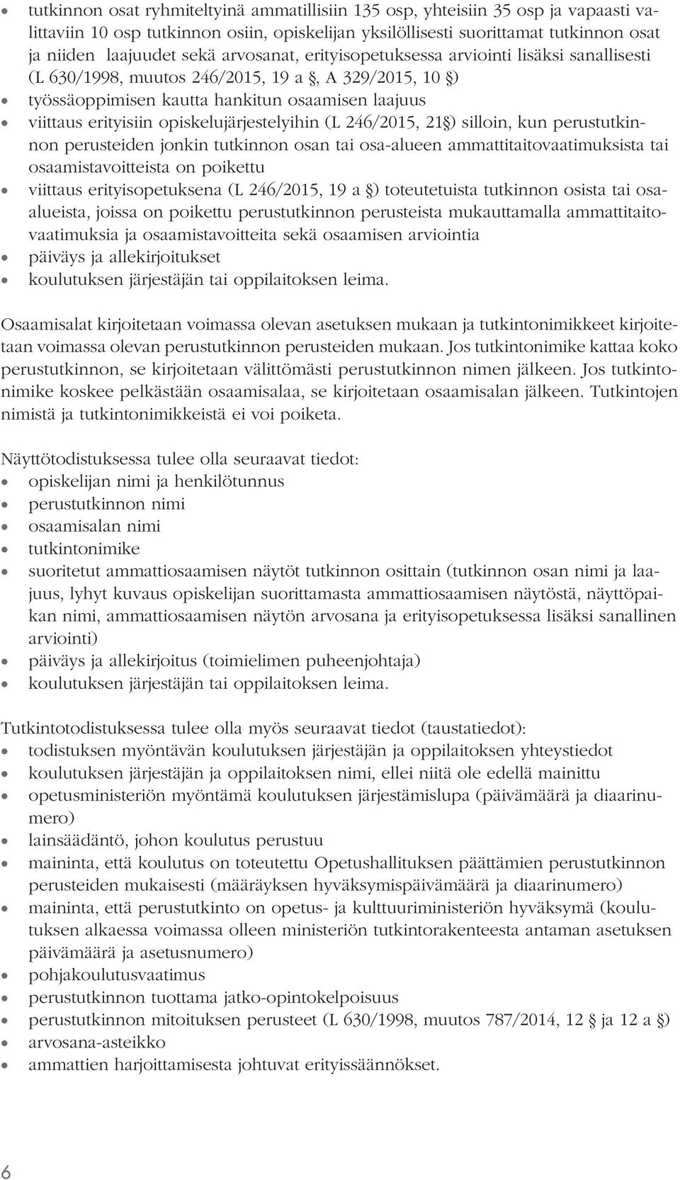 opiskelujärjestelyihin (L 246/2015, 21 ) silloin, kun perustutkinnon perusteiden jonkin tutkinnon osan tai osa-alueen ammattitaitovaatimuksista tai osaamistavoitteista on poikettu viittaus