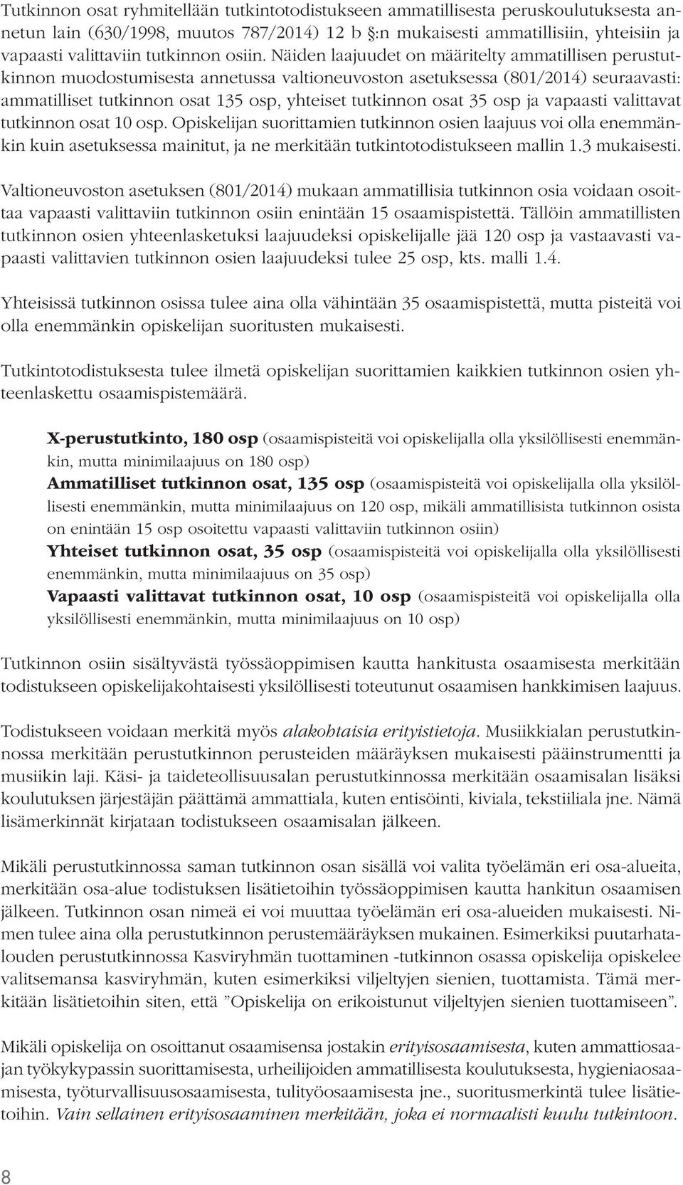 Näiden laajuudet on määritelty ammatillisen perustutkinnon muodostumisesta annetussa valtioneuvoston asetuksessa (801/2014) seuraavasti: ammatilliset tutkinnon osat 135 osp, yhteiset tutkinnon osat