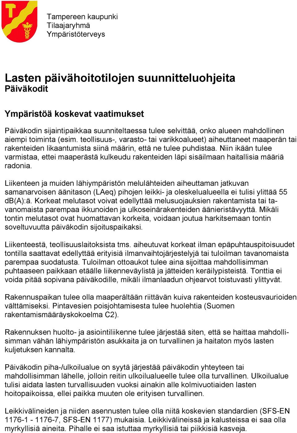 Niin ikään tulee varmistaa, ettei maaperästä kulkeudu rakenteiden läpi sisäilmaan haitallisia määriä radonia.