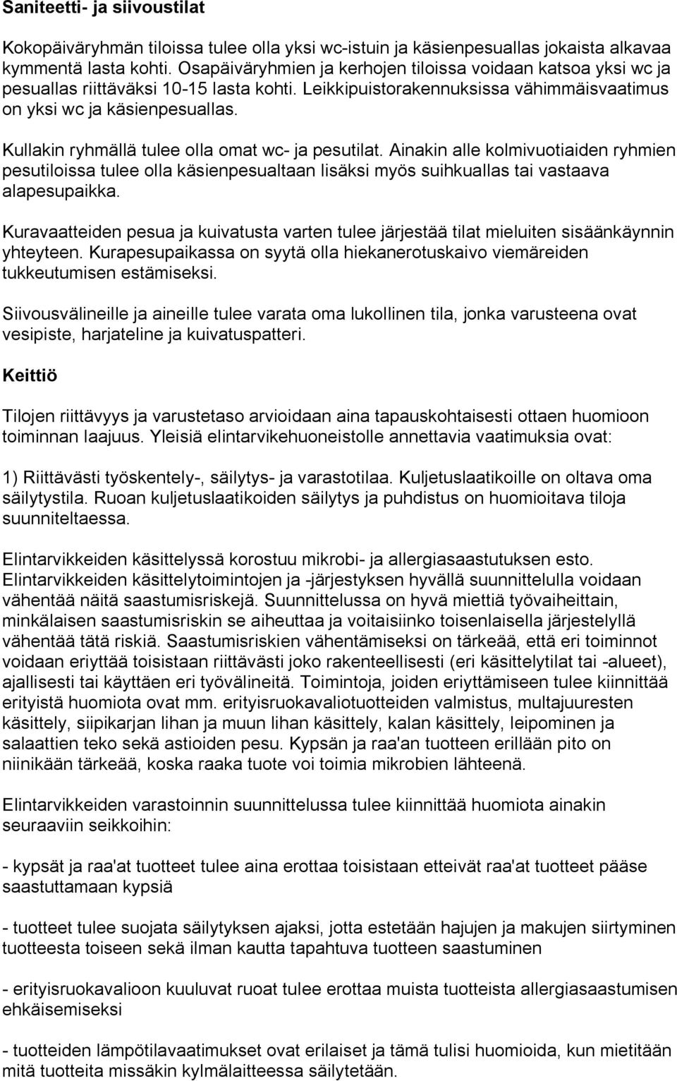 Kullakin ryhmällä tulee olla omat wc ja pesutilat. Ainakin alle kolmivuotiaiden ryhmien pesutiloissa tulee olla käsienpesualtaan lisäksi myös suihkuallas tai vastaava alapesupaikka.