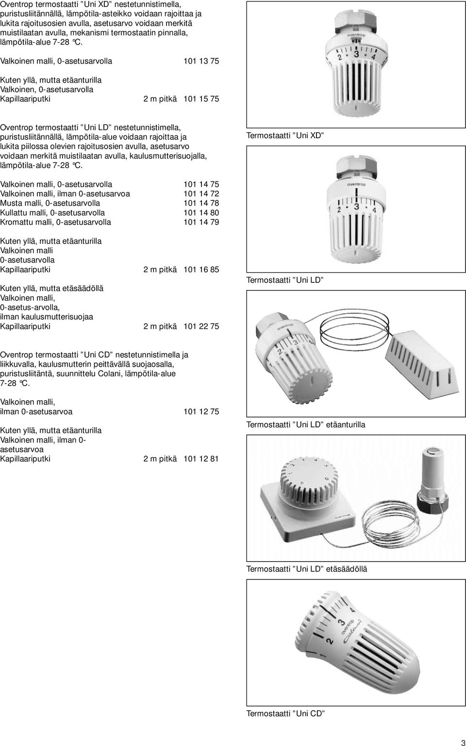 , 0-asetusarvolla 101 13 75 Valkoinen, 0-asetusarvolla Kapillaariputki 2 m pitkä 101 15 75 Oventrop termostaatti Uni LD nestetunnistimella, puristusliitännällä, lämpötila-alue voidaan rajoittaa ja