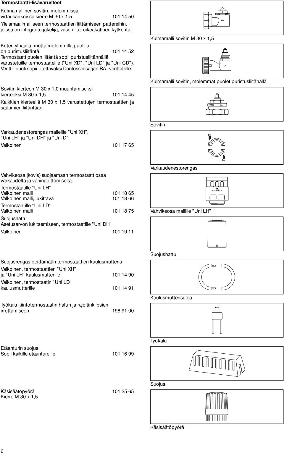 Venttiilipuoli sopii liitettäväksi Danfossin sarjan RA -venttiileille. Sovitin kierteen M 30 x 1,0 muuntamiseksi kierteeksi M 30 x 1,5.