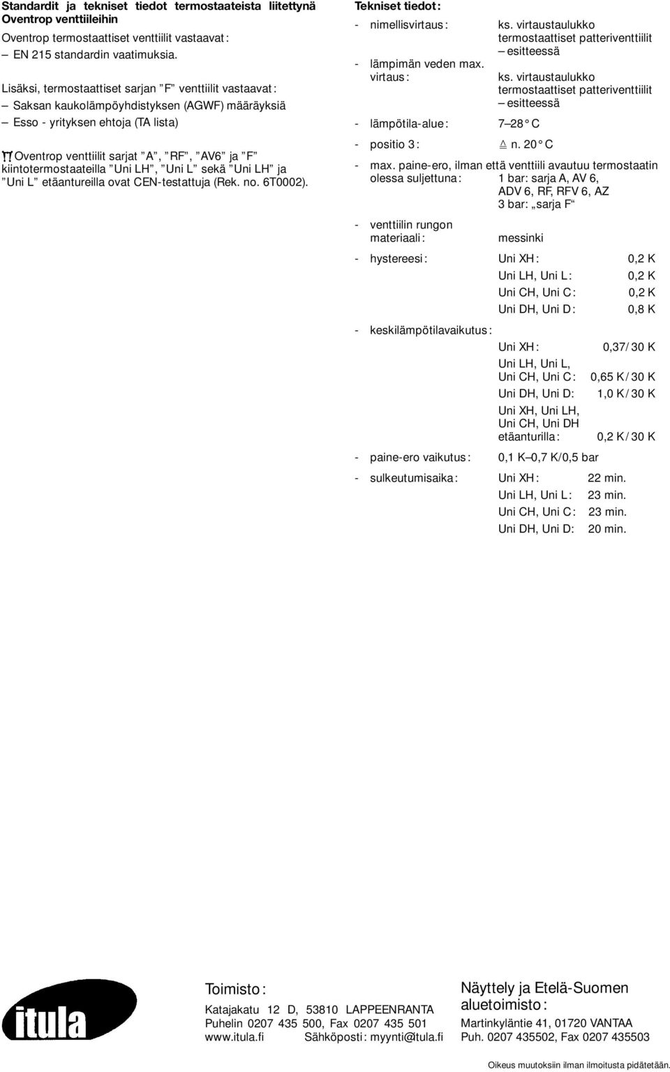 kiintotermostaateilla Uni LH, Uni L sekä Uni LH ja Uni L etäantureilla ovat CEN-testattuja (Rek. no. 6T0002). Tekniset tiedot: - nimellisvirtaus: ks.