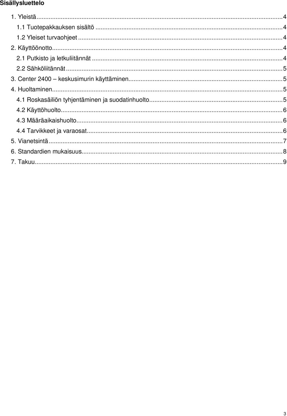 Huoltaminen... 5 4.1 Roskasäiliön tyhjentäminen ja suodatinhuolto... 5 4.2 Käyttöhuolto... 6 4.