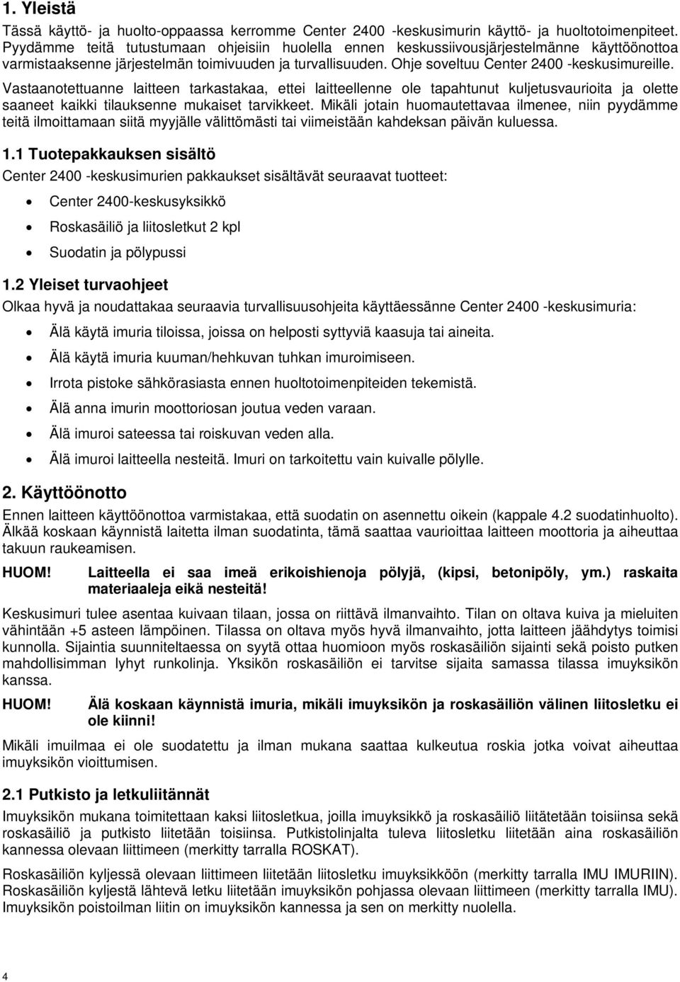 Vastaanotettuanne laitteen tarkastakaa, ettei laitteellenne ole tapahtunut kuljetusvaurioita ja olette saaneet kaikki tilauksenne mukaiset tarvikkeet.