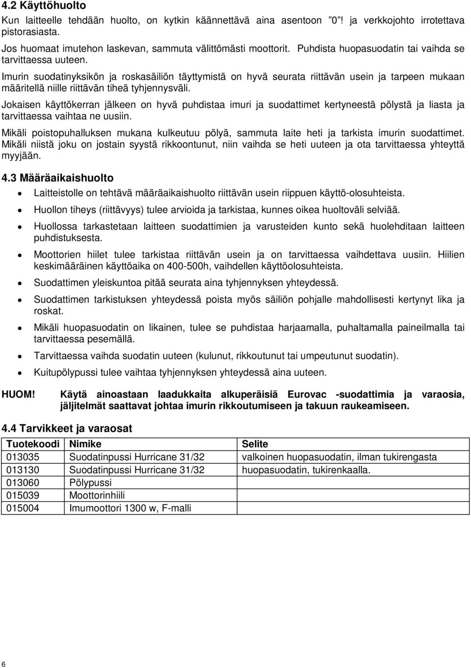 Imurin suodatinyksikön ja roskasäiliön täyttymistä on hyvä seurata riittävän usein ja tarpeen mukaan määritellä niille riittävän tiheä tyhjennysväli.