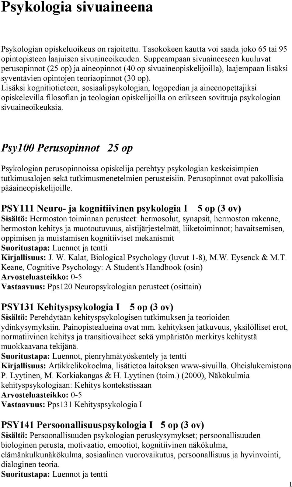 Lisäksi kognitiotieteen, sosiaalipsykologian, logopedian ja aineenopettajiksi opiskelevilla filosofian ja teologian opiskelijoilla on erikseen sovittuja psykologian sivuaineoikeuksia.