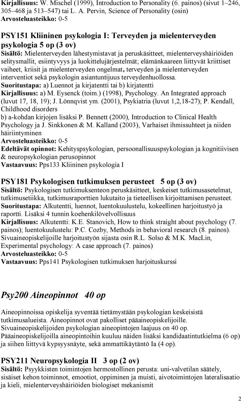 mielenterveyshäiriöiden selitysmallit, esiintyvyys ja luokittelujärjestelmät; elämänkaareen liittyvät kriittiset vaiheet, kriisit ja mielenterveyden ongelmat, terveyden ja mielenterveyden