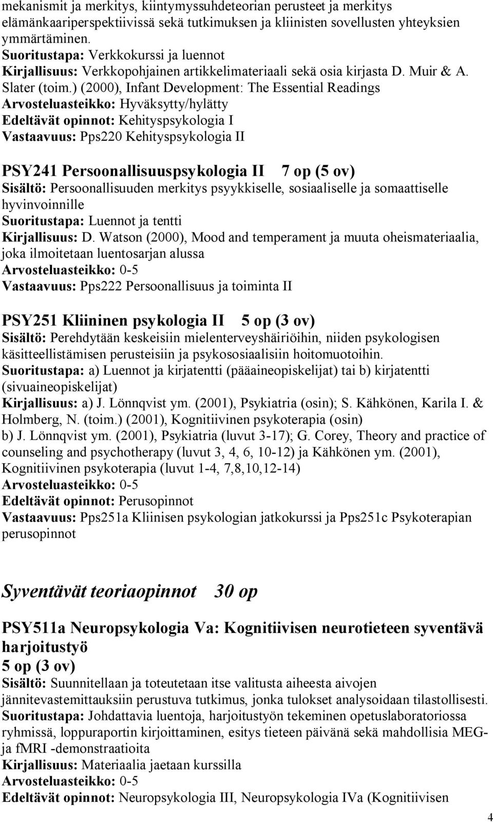 ) (2000), Infant Development: The Essential Readings Arvosteluasteikko: Hyväksytty/hylätty Edeltävät opinnot: Kehityspsykologia I Vastaavuus: Pps220 Kehityspsykologia II PSY241