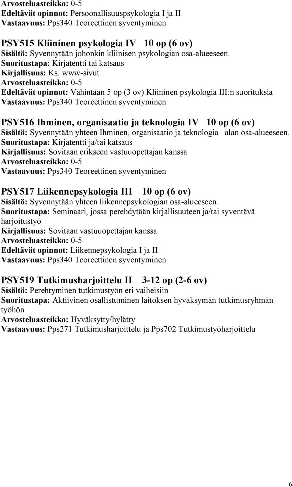 www sivut Edeltävät opinnot: Vähintään 5 op (3 ov) Kliininen psykologia III:n suorituksia PSY516 Ihminen, organisaatio ja teknologia IV 10 op (6 ov) Sisältö: Syvennytään yhteen Ihminen, organisaatio