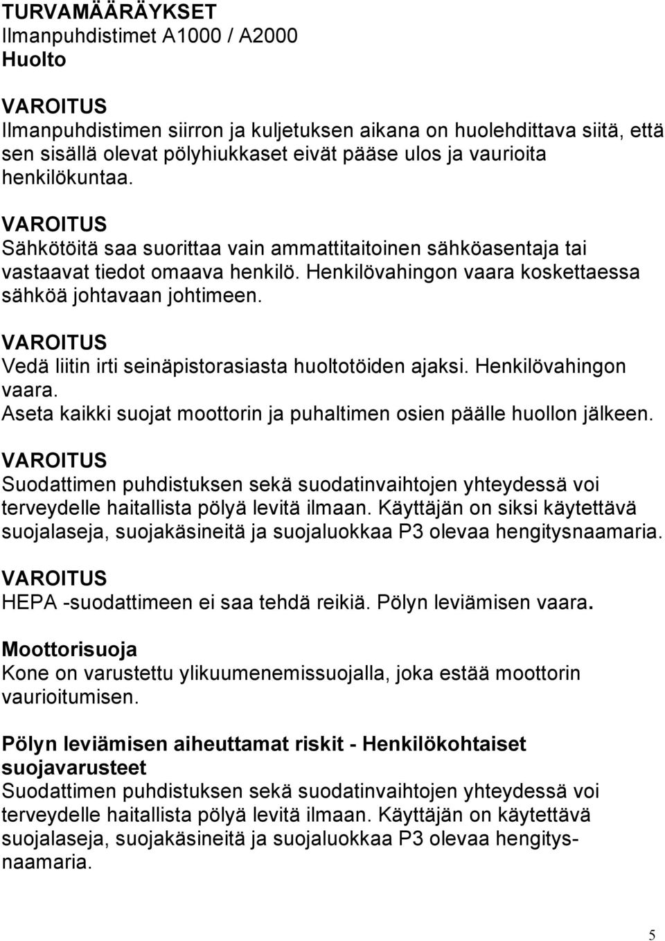 Vedä liitin irti seinäpistorasiasta huoltotöiden ajaksi. Henkilövahingon vaara. Aseta kaikki suojat moottorin ja puhaltimen osien päälle huollon jälkeen.