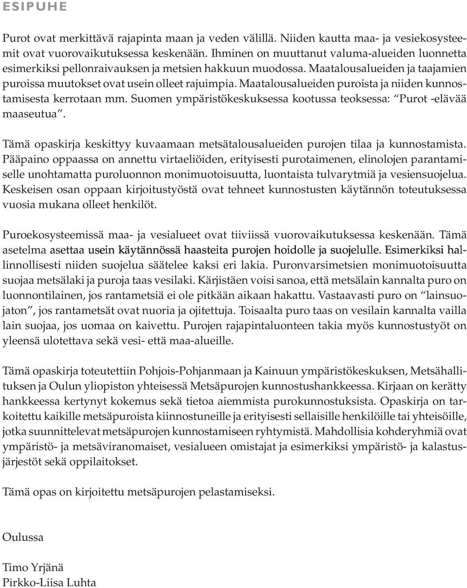 Maatalousalueiden puroista ja niiden kunnostamisesta kerrotaan mm. Suomen ympäristökeskuksessa kootussa teoksessa: Purot -elävää maaseutua.