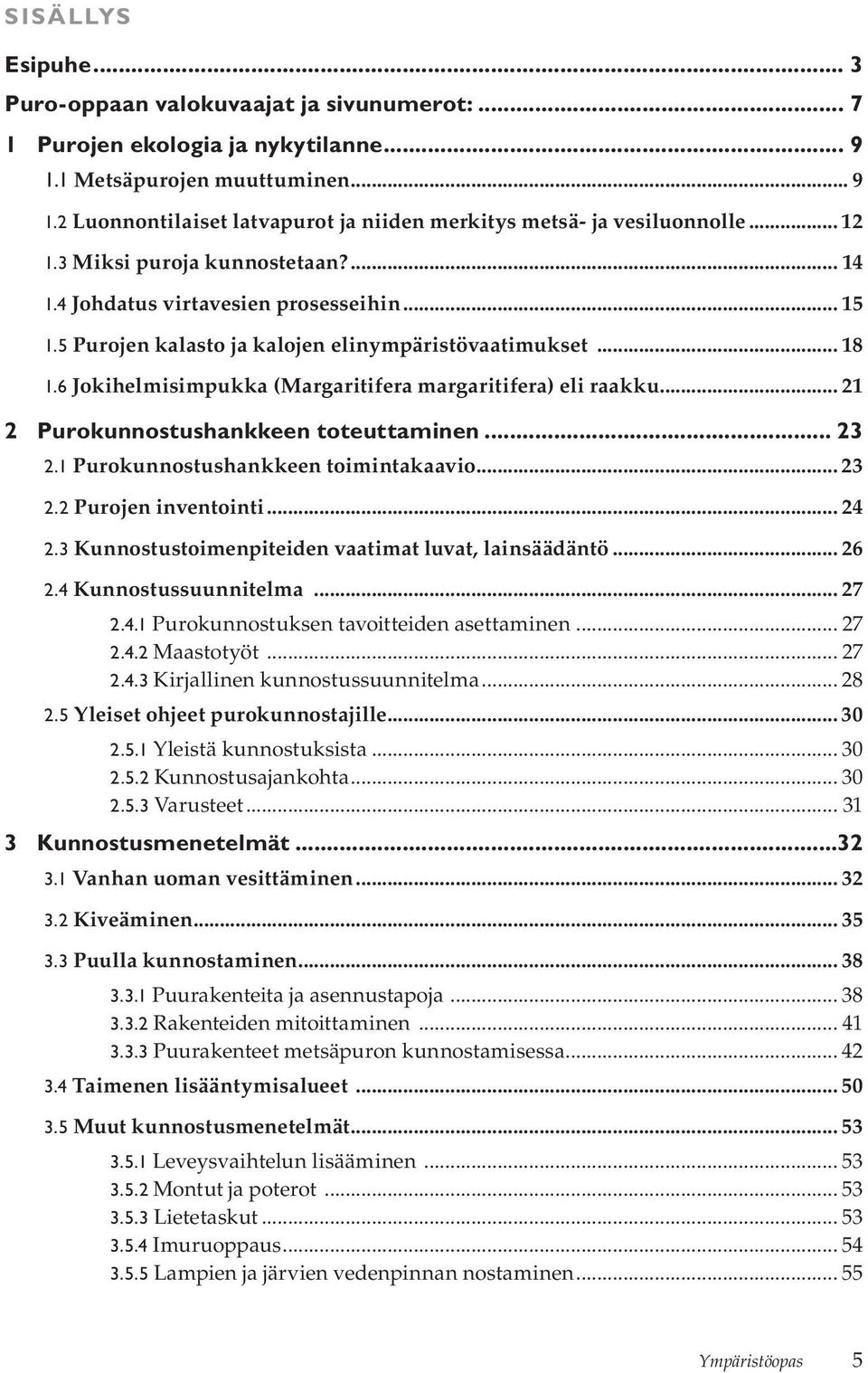 6 Jokihelmisimpukka (Margaritifera margaritifera) eli raakku... 21 2 Purokunnostushankkeen toteuttaminen... 23 2.1 Purokunnostushankkeen toimintakaavio... 23 2.2 Purojen inventointi... 24 2.