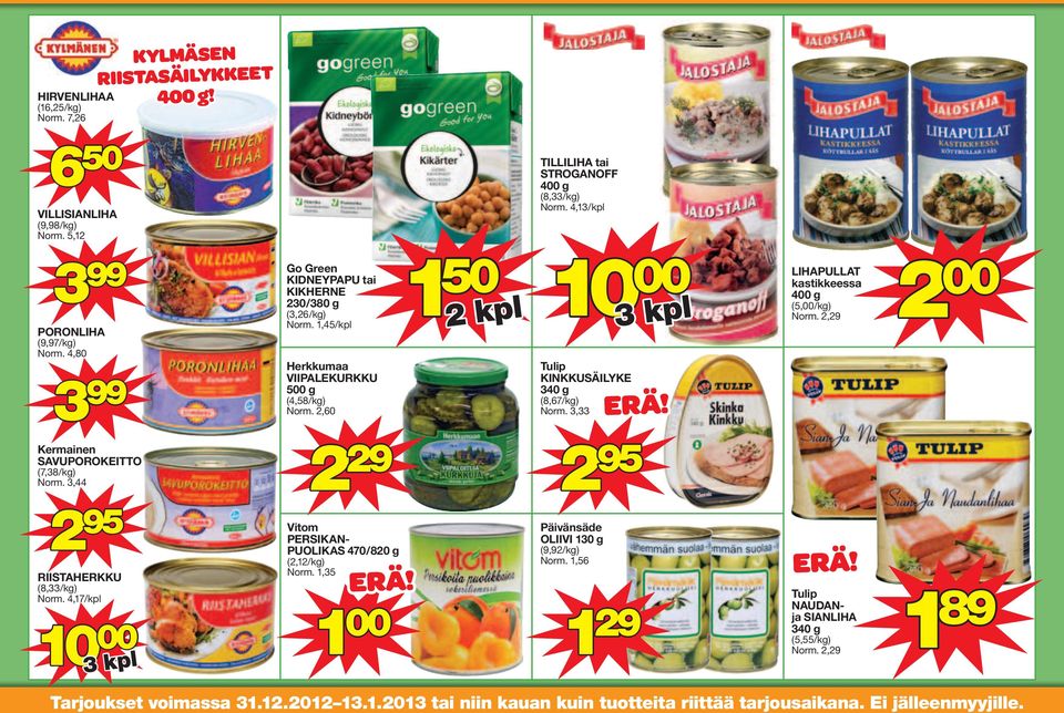 2,60 2 29 Vitom PERSIKAN- PUOLIKAS 470/820 g (2,12/kg) Norm. 1,35 1 50 TILLILIHA tai STROGANOFF 4 g (8,33/kg) Norm. 4,13/kpl 10 Tulip KINKKUSÄILYKE 340 g (8,67/kg) Norm.