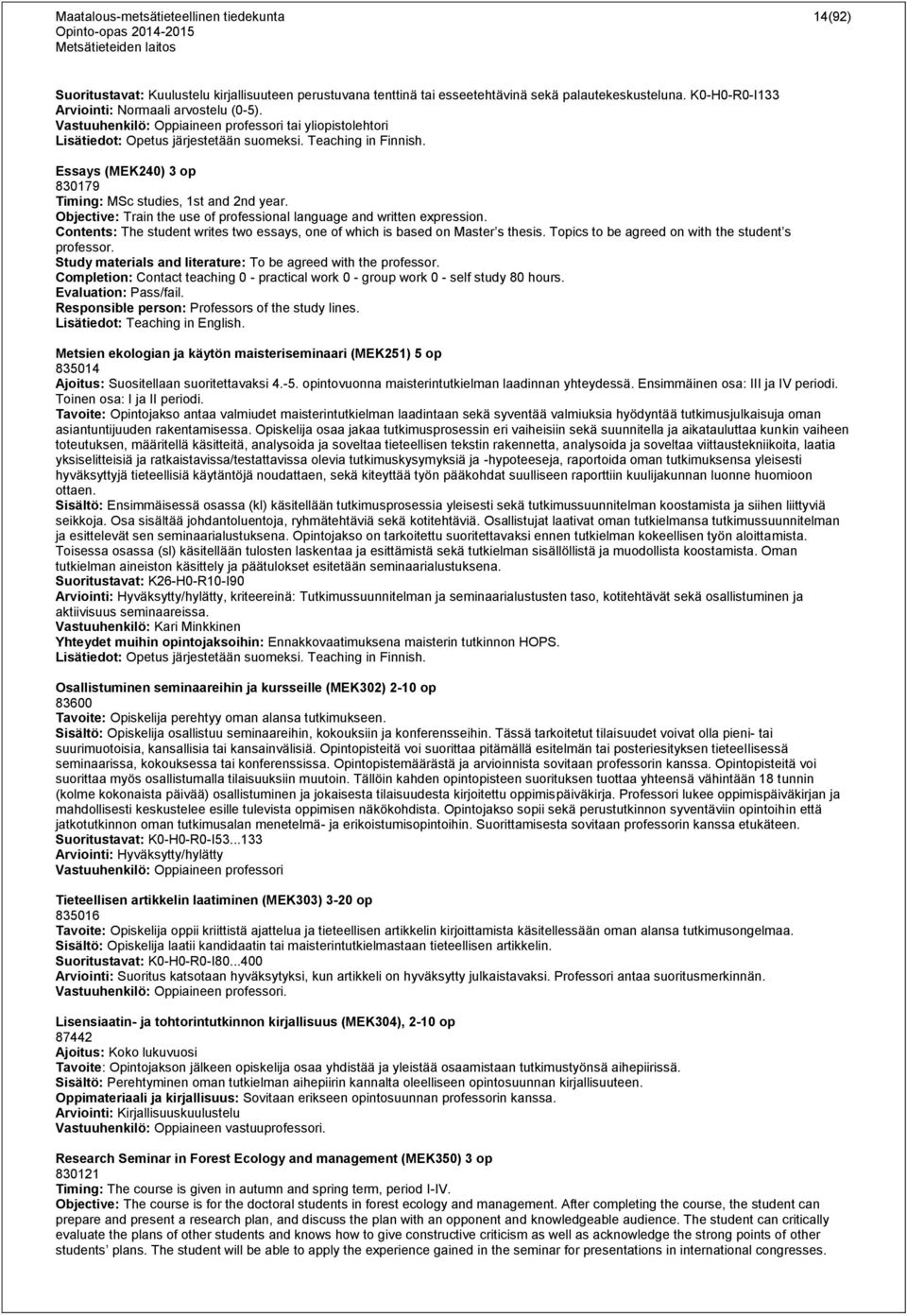 Objective: Train the use of professional language and written expression. Contents: The student writes two essays, one of which is based on Master s thesis.