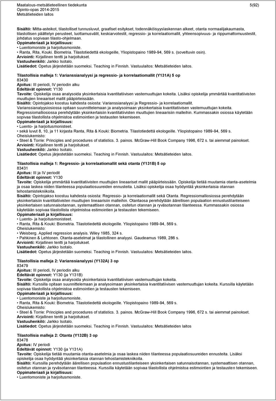 Oppimateriaali ja kirjallisuus: Luentomoniste ja harjoitusmoniste. Ranta, Rita, Kouki. Biometria. Tilastotiedettä ekologeille, Yliopistopaino 1989-94, 569 s. (soveltuvin osin).