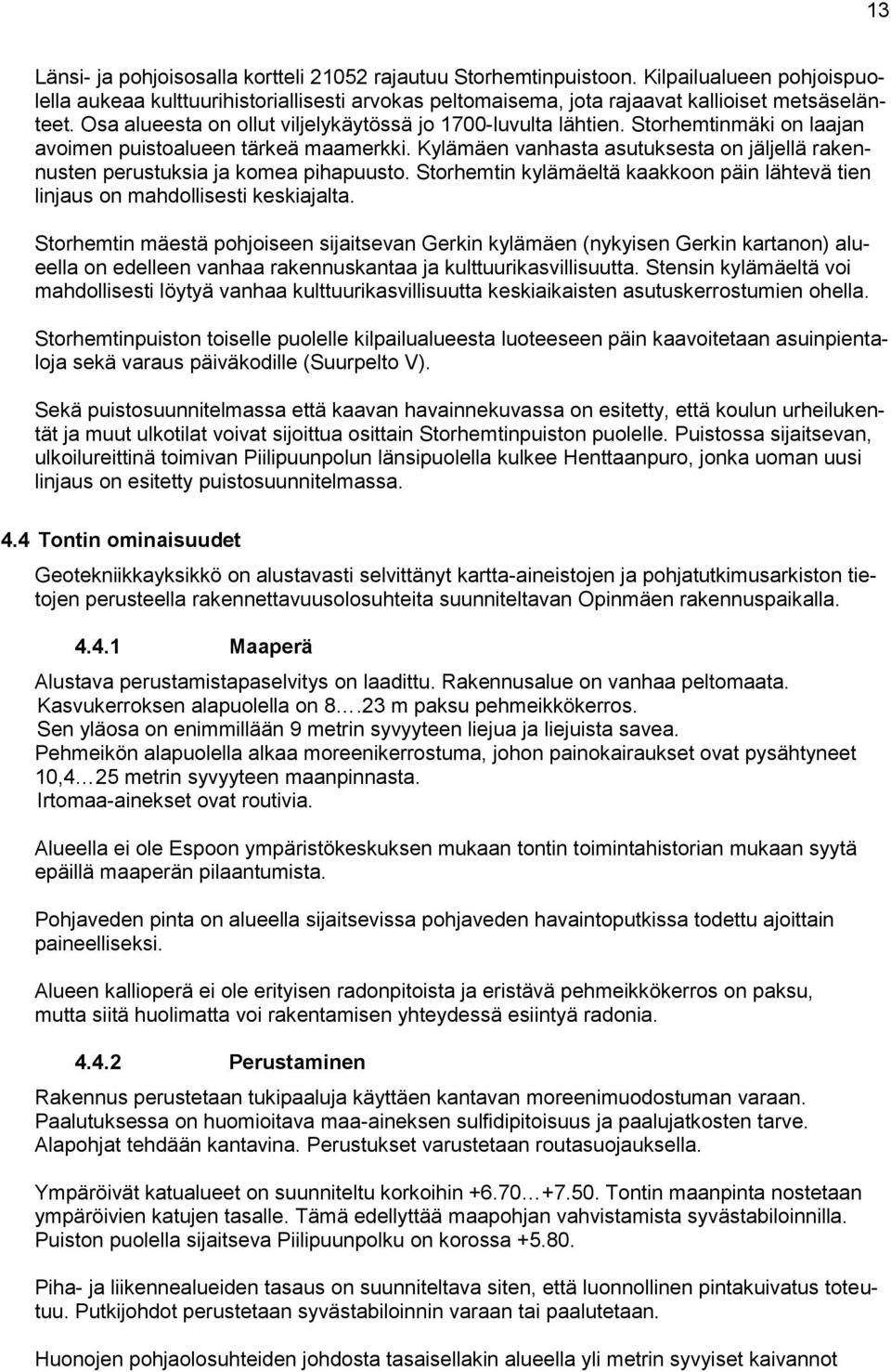 Kylämäen vanhasta asutuksesta on jäljellä rakennusten perustuksia ja komea pihapuusto. Storhemtin kylämäeltä kaakkoon päin lähtevä tien linjaus on mahdollisesti keskiajalta.