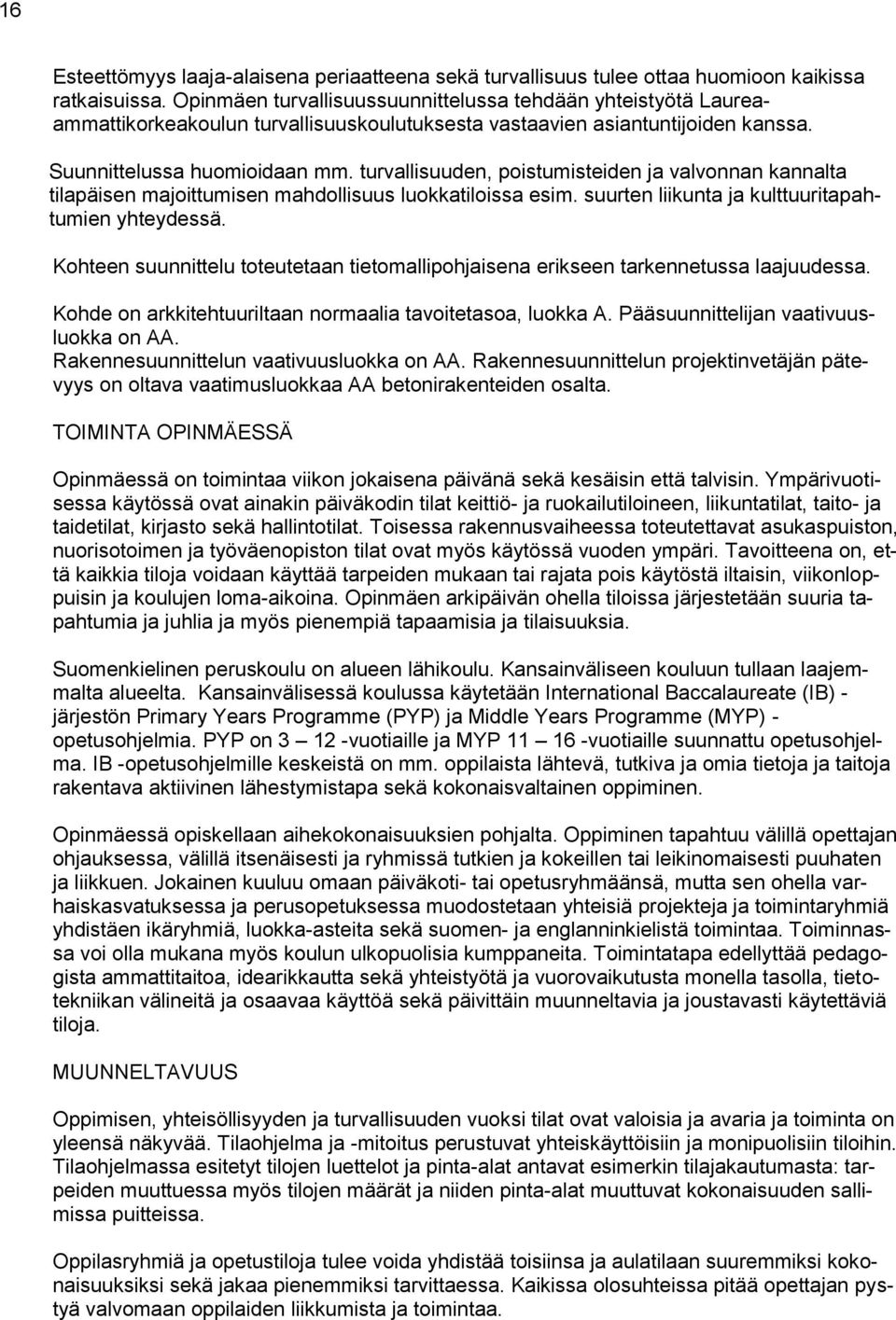 turvallisuuden, poistumisteiden ja valvonnan kannalta tilapäisen majoittumisen mahdollisuus luokkatiloissa esim. suurten liikunta ja kulttuuritapahtumien yhteydessä.