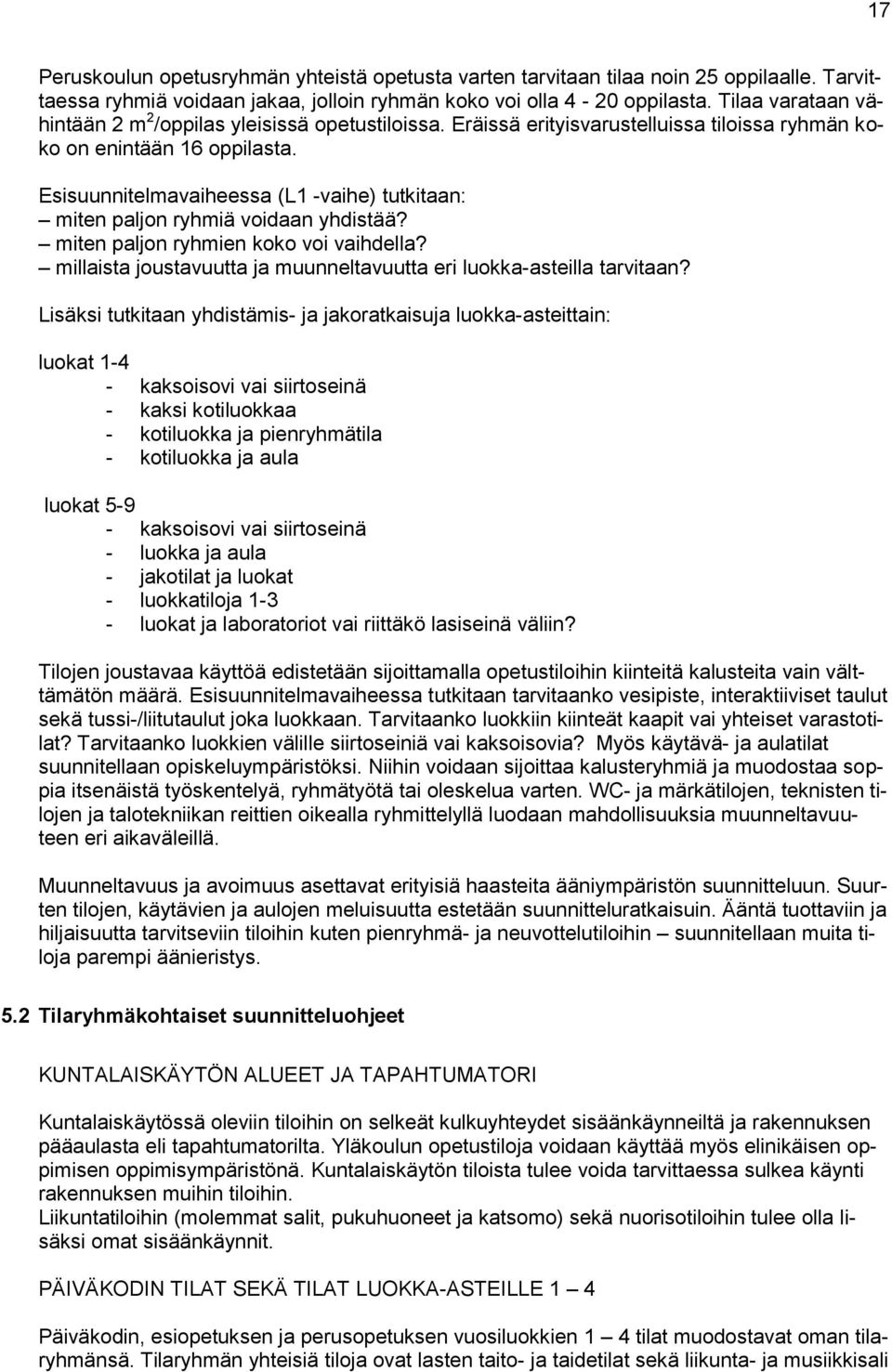 Esisuunnitelmavaiheessa (L1 -vaihe) tutkitaan: miten paljon ryhmiä voidaan yhdistää? miten paljon ryhmien koko voi vaihdella? millaista joustavuutta ja muunneltavuutta eri luokka-asteilla tarvitaan?