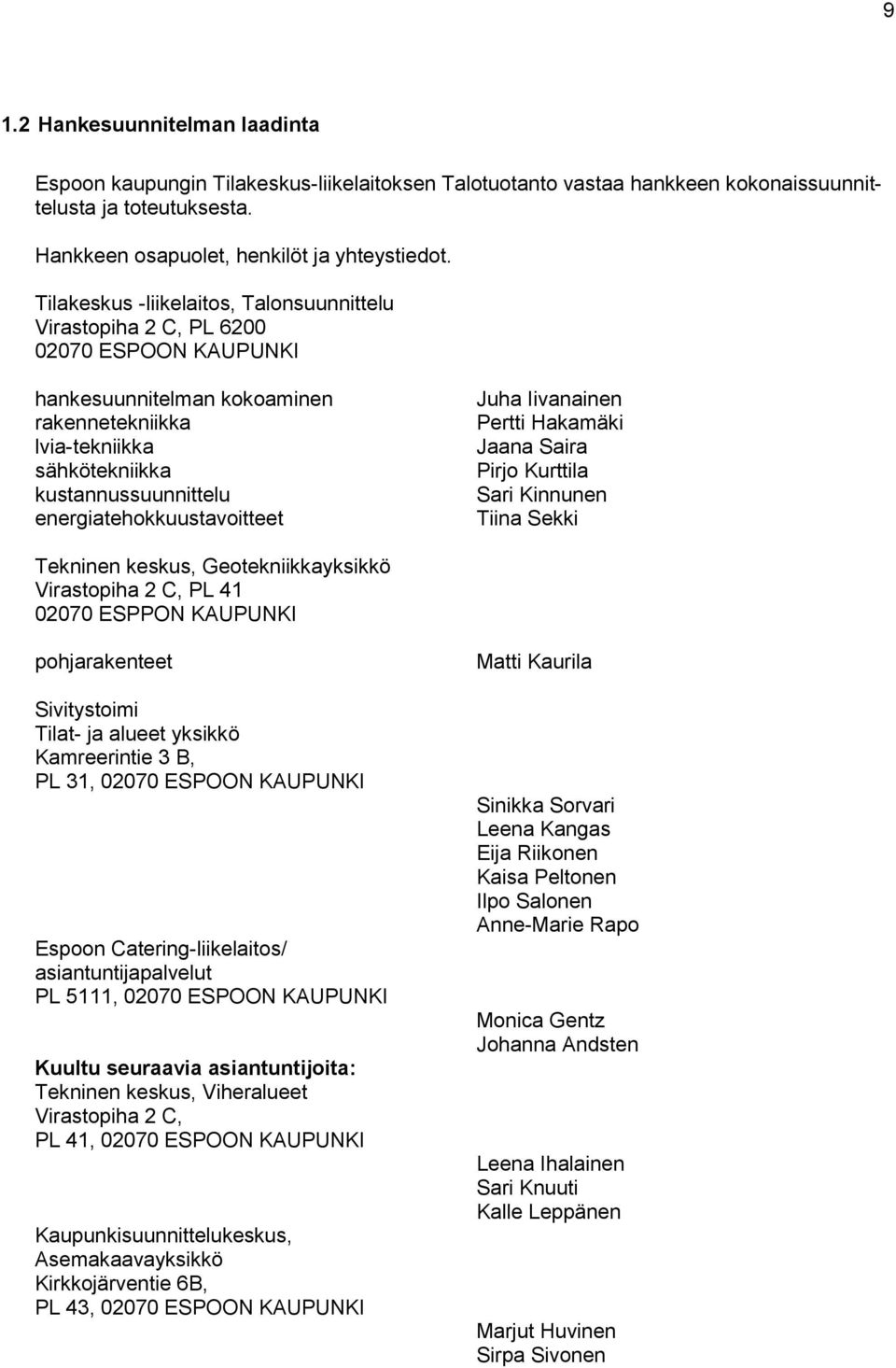 energiatehokkuustavoitteet Juha Iivanainen Pertti Hakamäki Jaana Saira Pirjo Kurttila Sari Kinnunen Tiina Sekki Tekninen keskus, Geotekniikkayksikkö Virastopiha 2 C, PL 41 02070 ESPPON KAUPUNKI