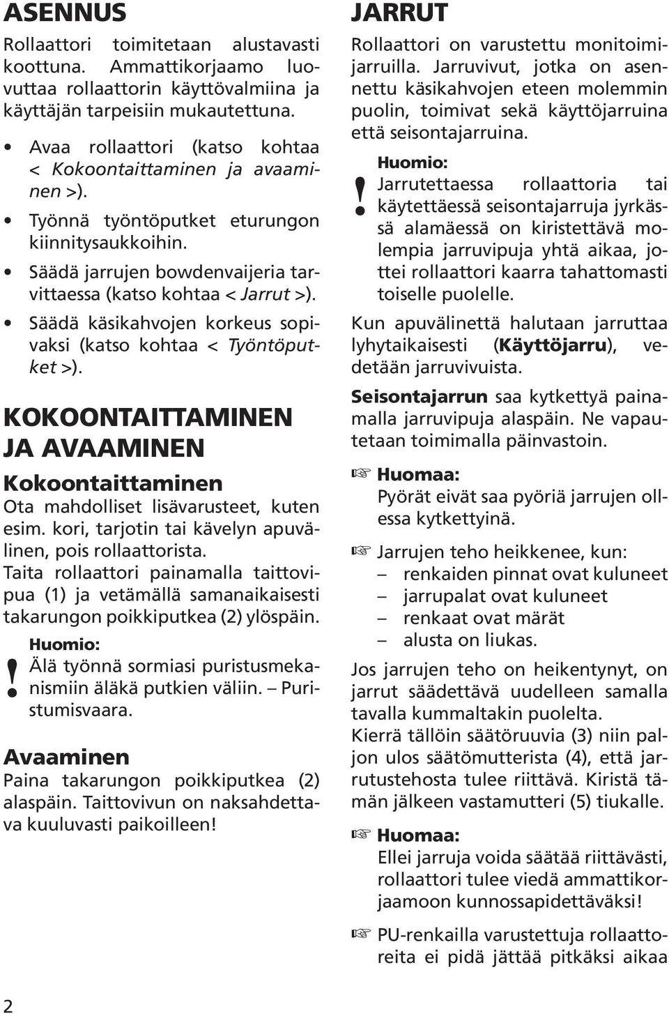 Säädä käsikahvojen korkeus sopivaksi (katso kohtaa < Työntöputket >). KOKOONTAITTAMINEN JA AVAAMINEN Kokoontaittaminen Ota mahdolliset lisävarusteet, kuten esim.