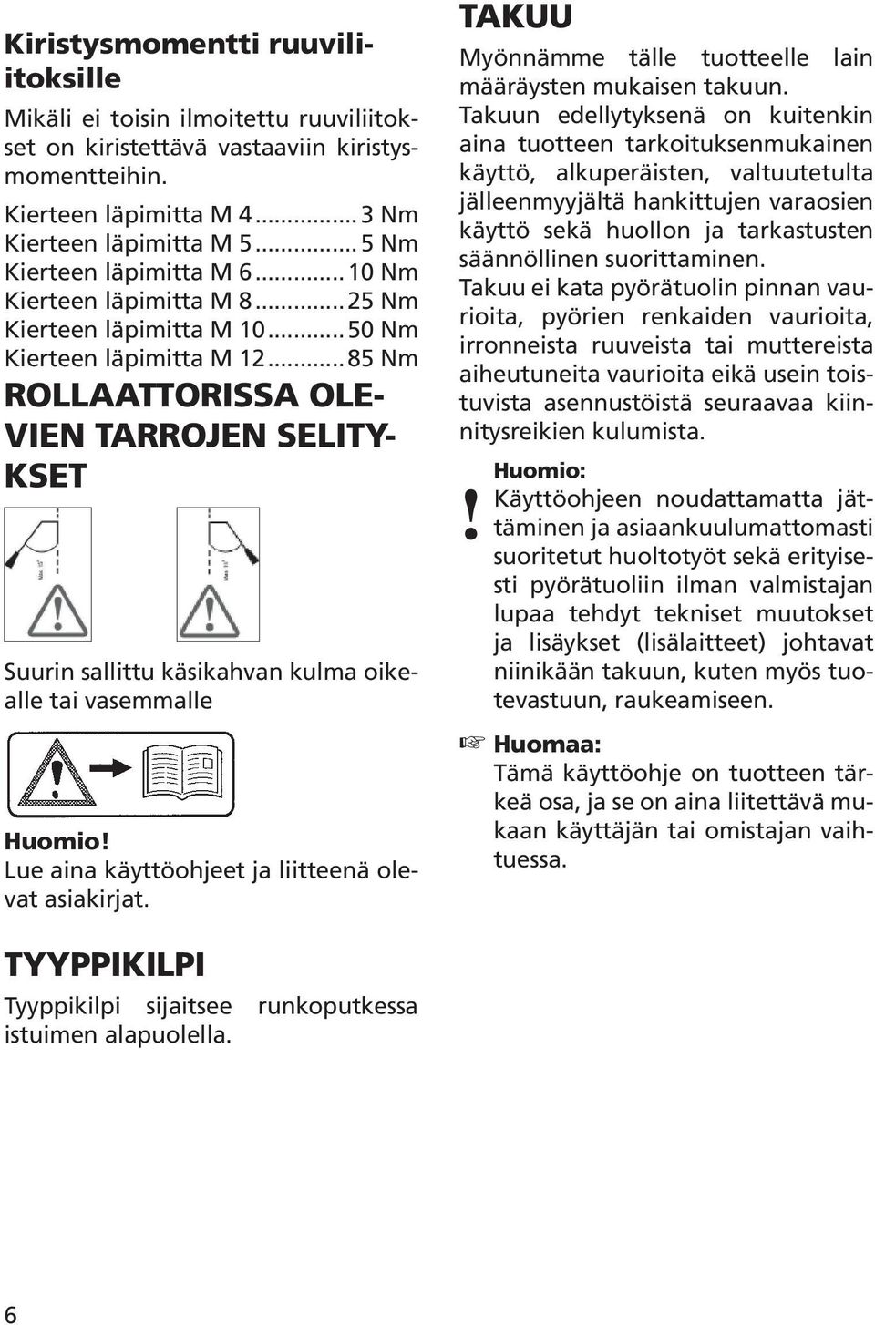 ..85 Nm ROLLAATTORISSA OLE- VIEN TARROJEN SELITY- KSET Suurin sallittu käsikahvan kulma oikealle tai vasemmalle Huomio! Lue aina käyttöohjeet ja liitteenä olevat asiakirjat.