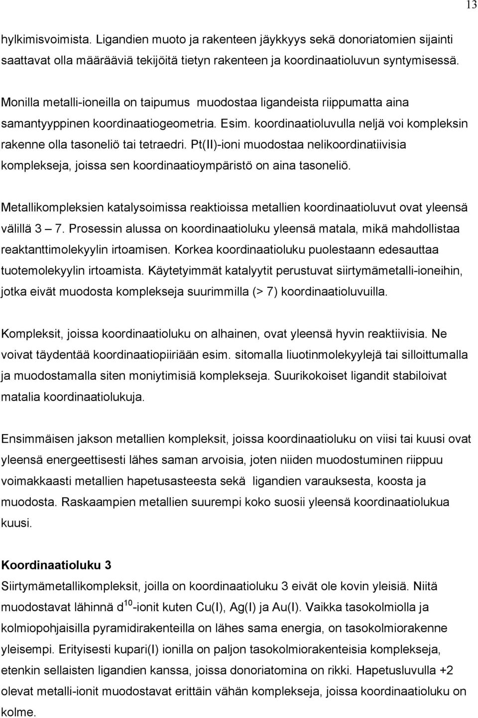 Pt(II)-ioni muodostaa nelikoordinatiivisia komplekseja, joissa sen koordinaatioympäristö on aina tasoneliö.