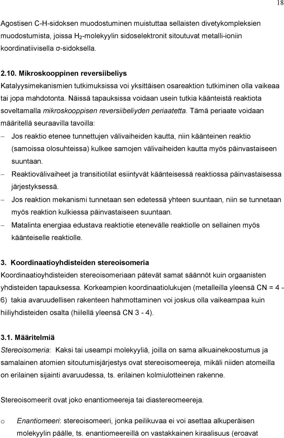 Näissä tapauksissa voidaan usein tutkia käänteistä reaktiota soveltamalla mikroskooppisen reversiibeliyden periaatetta.