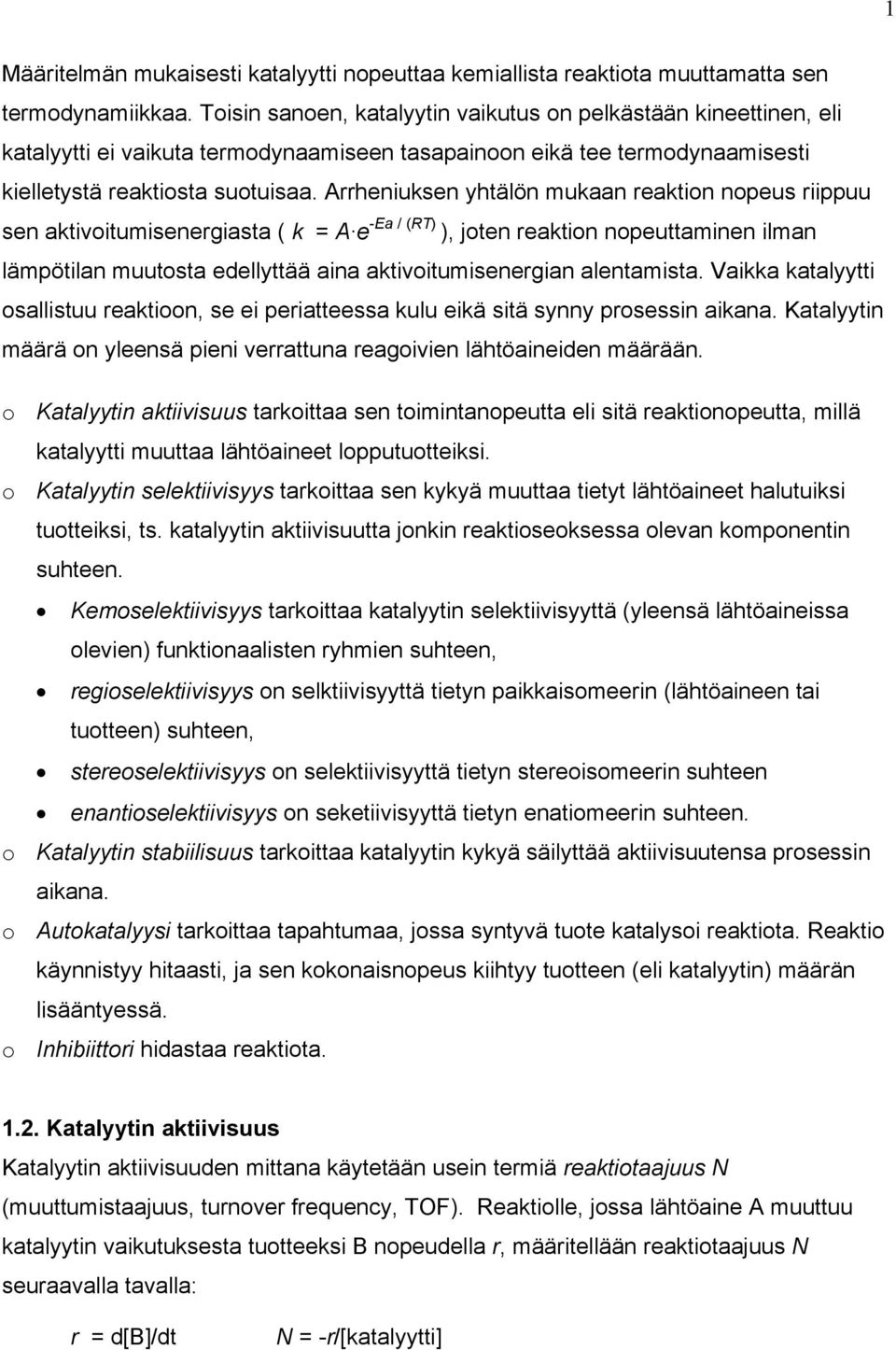 rrheniuksen yhtälön mukaan reaktion nopeus riippuu sen aktivoitumisenergiasta ( k = e -Ea / (RT) ), joten reaktion nopeuttaminen ilman lämpötilan muutosta edellyttää aina aktivoitumisenergian