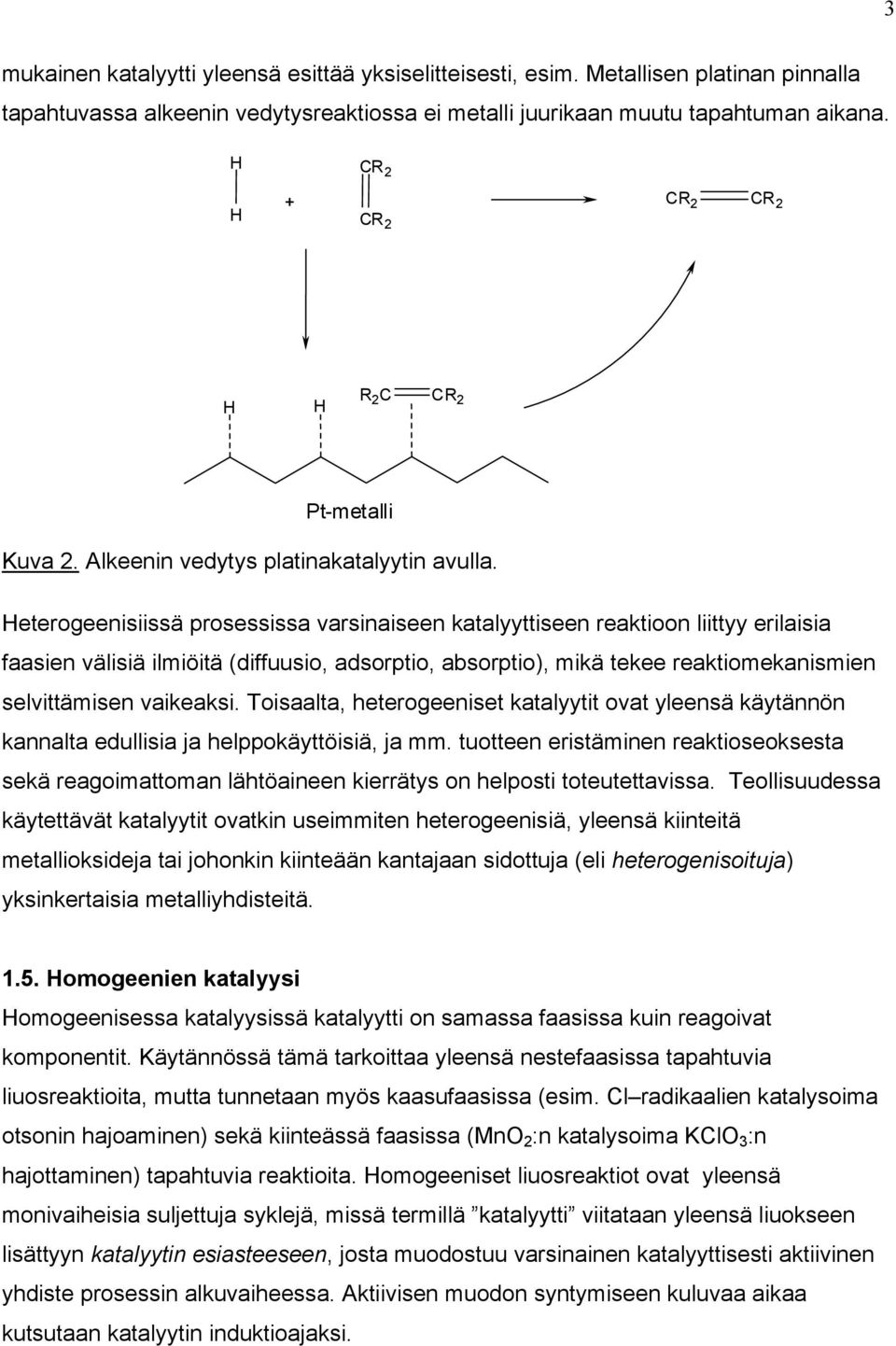 eterogeenisiissä prosessissa varsinaiseen katalyyttiseen reaktioon liittyy erilaisia faasien välisiä ilmiöitä (diffuusio, adsorptio, absorptio), mikä tekee reaktiomekanismien selvittämisen vaikeaksi.