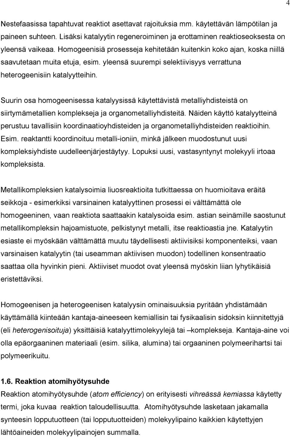 Suurin osa homogeenisessa katalyysissä käytettävistä metalliyhdisteistä on siirtymämetallien komplekseja ja organometalliyhdisteitä.