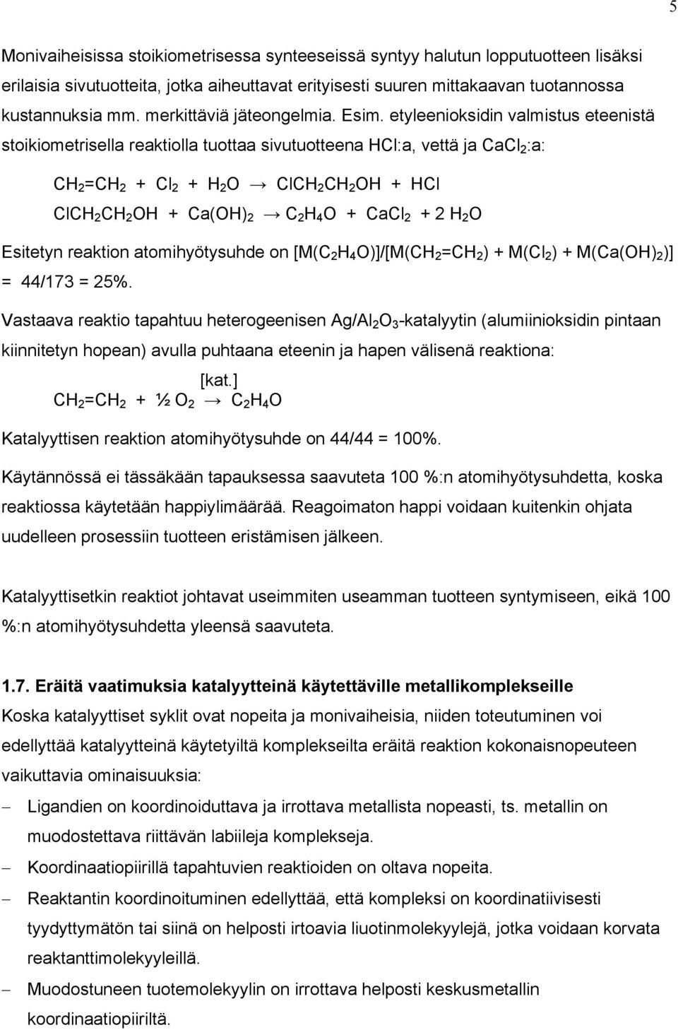 etyleenioksidin valmistus eteenistä stoikiometrisella reaktiolla tuottaa sivutuotteena :a, vettä ja Ca 2 :a: C 2 =C 2 + 2 + 2 C 2 C 2 + C 2 C 2 + Ca() 2 C 2 4 + Ca 2 + 2 2 Esitetyn reaktion