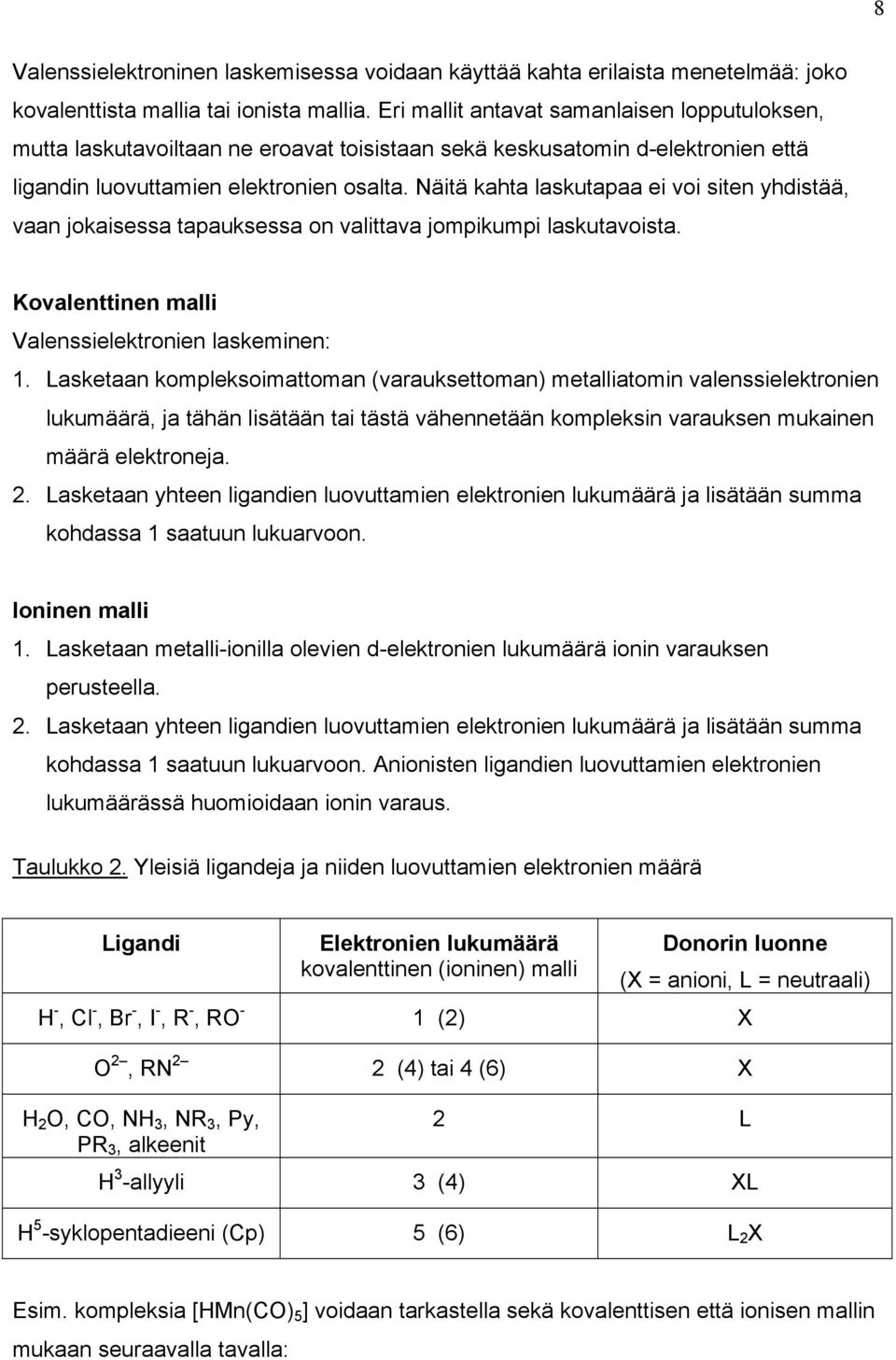 Näitä kahta laskutapaa ei voi siten yhdistää, vaan jokaisessa tapauksessa on valittava jompikumpi laskutavoista. Kovalenttinen malli Valenssielektronien laskeminen: 1.