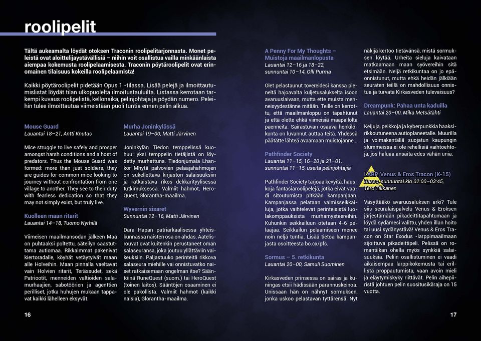 Lisää pelejä ja ilmoittautumislistat löydät tilan ulkopuolelta ilmoitustauluilta. Listassa kerrotaan tarkempi kuvaus roolipelistä, kellonaika, pelinjohtaja ja pöydän numero.